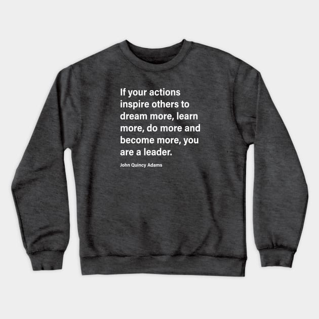 If Your Actions...You Are A Leader Crewneck Sweatshirt by DubyaTee